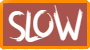 Slow