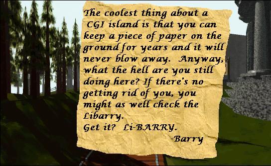 A note that says: The coolest thing about a CGI island is that you can keep a piece of paper on the ground for years and it will never blow away. Anyway, what the hell are you still doing here? If there's no getting rid of you, you might as well check the Libarry. Get it? Li-BARRY. -Barry