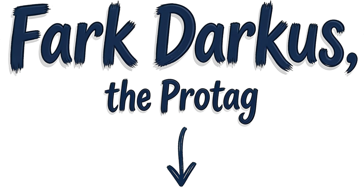 Fark Darkus, the Protag